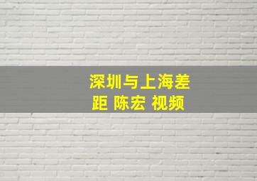 深圳与上海差距 陈宏 视频